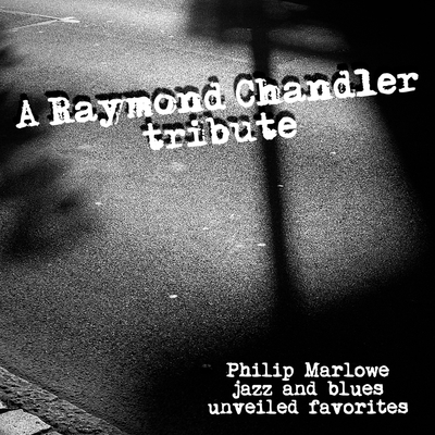 A Raymond Chandler Tribute - Philip Marlowe Jazz and Blues Unveiled Favorites