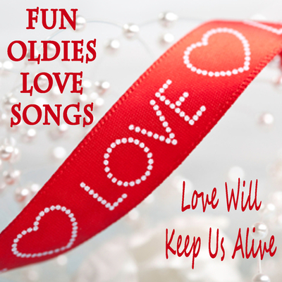 Fun Oldies Love Songs Love Will Keep Us Alive