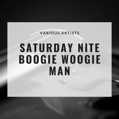 Saturday Nite Boogie Woogie Man