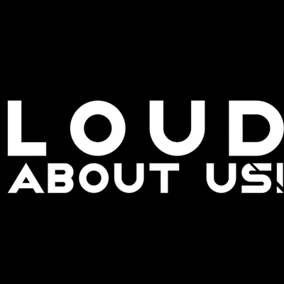 LOUD ABOUT US!
