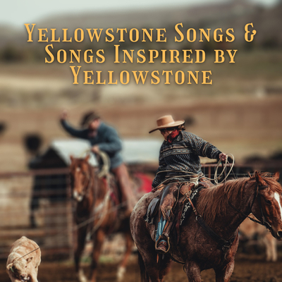 Yellowstone Songs and Songs Inspired by Yellowstone