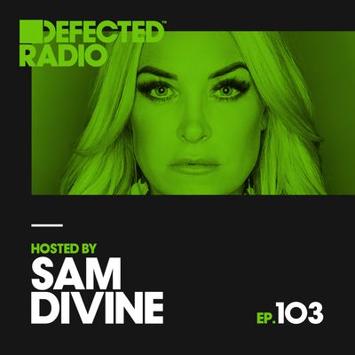 Defected Radio Episode 103 (Hosted By Sam Divine)