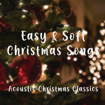 Easy and Soft Christmas Songs – Acoustic Christmas Classics