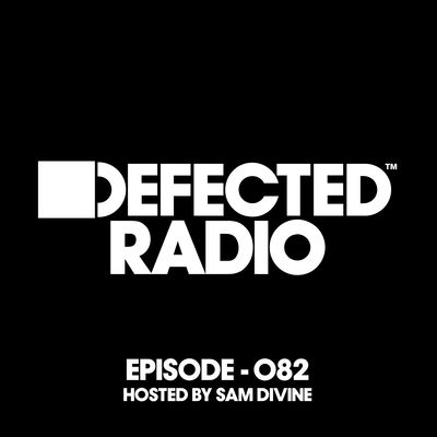Defected Radio Episode 082 (Hosted By Sam Divine)
