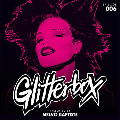 Glitterbox Radio Episode 006 (presented by Melvo Baptiste)