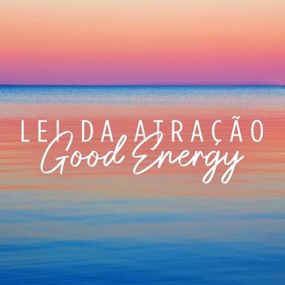 Lei da Atração | Good Energy