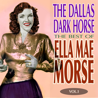 The Dallas Dark Horse - The Best of Ella Mae Morse Volume 1