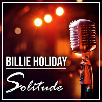 Solitude: The Legendary Billie Holiday